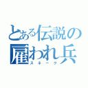 とある伝説の雇われ兵（スネーク）