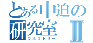 とある中迫の研究室Ⅱ（ラボラトリー）