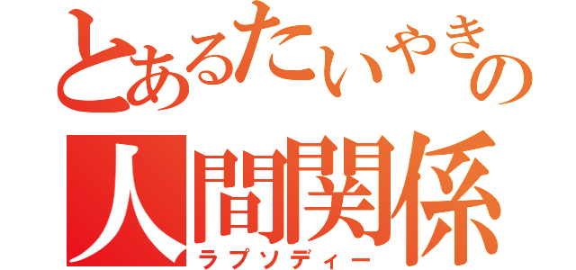 とあるたいやきの人間関係（ラプソディー）