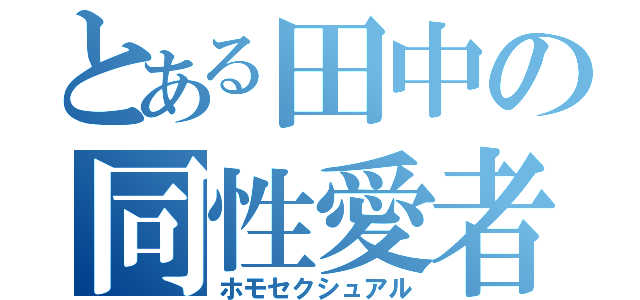 とある田中の同性愛者（ホモセクシュアル）