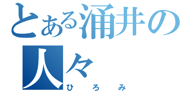 とある涌井の人々（ひろみ）