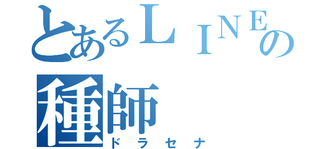 とあるＬＩＮＥの種師（ドラセナ）