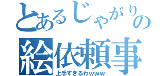 とあるじゃがり子の絵依頼事（上手すぎるわｗｗｗ）