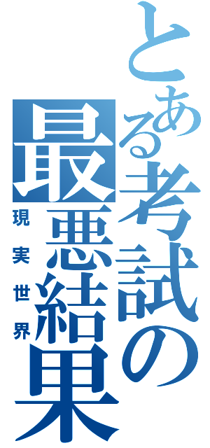 とある考試の最悪結果（現実世界）