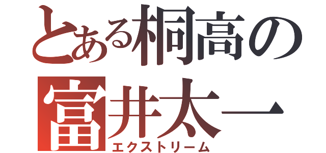 とある桐高の富井太一（エクストリーム）