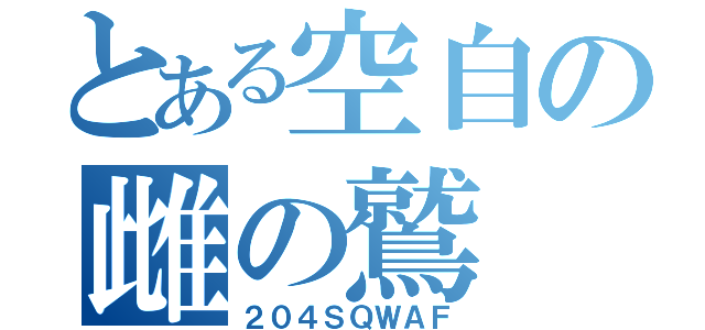 とある空自の雌の鷲（２０４ＳＱＷＡＦ）