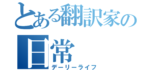 とある翻訳家の日常（デーリーライフ）