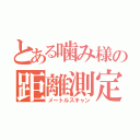 とある噛み様の距離測定（メートルスキャン）