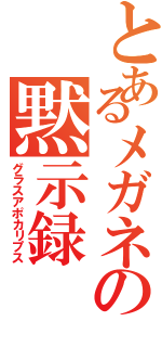 とあるメガネの黙示録（グラスアポカリプス）