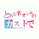 とあるネオン街のカストです（誰がカストじゃ）