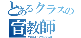 とあるクラスの宣教師（ザビエル・フランシスコ）