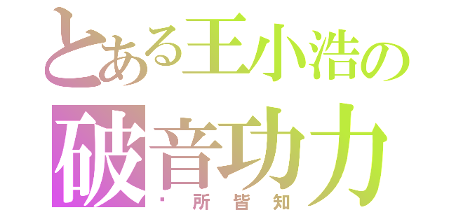 とある王小浩の破音功力（眾所皆知）