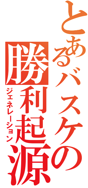 とあるバスケの勝利起源（ジェネレーション）