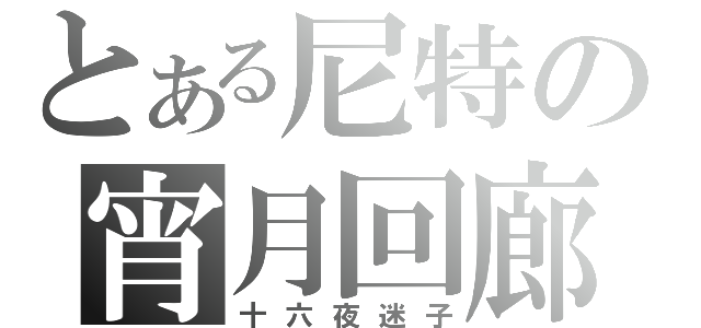 とある尼特の宵月回廊（十六夜迷子）