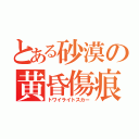 とある砂漠の黄昏傷痕（トワイライトスカー）