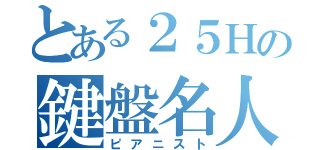 とある２５Ｈの鍵盤名人（ピアニスト）