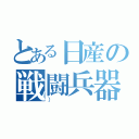 とある日産の戦闘兵器（））