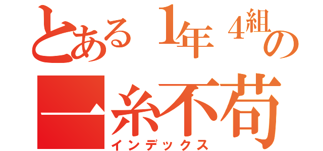 とある１年４組の一糸不苟（インデックス）