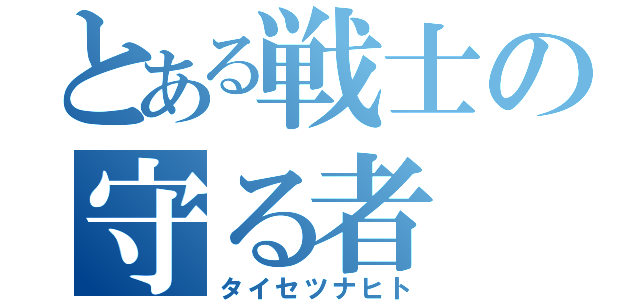 とある戦士の守る者（タイセツナヒト）