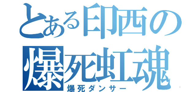 とある印西の爆死虹魂（爆死ダンサー）