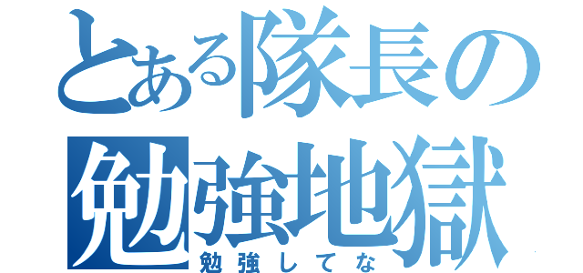 とある隊長の勉強地獄（勉強してな）