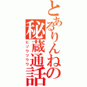 とあるりんねの秘蔵通話Ⅱ（ヒゾウツウワ）