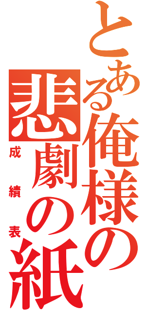 とある俺様の悲劇の紙（成績表）