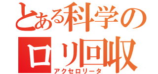 とある科学のロリ回収（アクセロリータ）