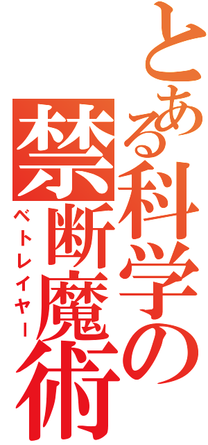 とある科学の禁断魔術（ベトレイヤー）