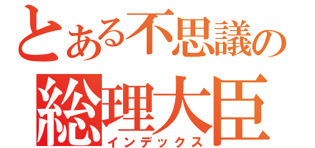 とある不思議の総理大臣（インデックス）