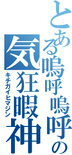 とある嗚呼嗚呼の気狂暇神（キチガイヒマジン）