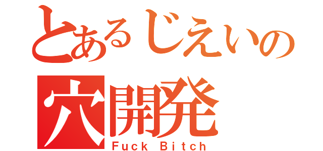 とあるじえいの穴開発（Ｆｕｃｋ Ｂｉｔｃｈ）