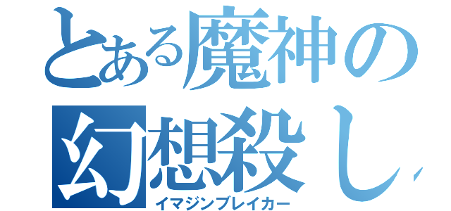 とある魔神の幻想殺し（イマジンブレイカー）