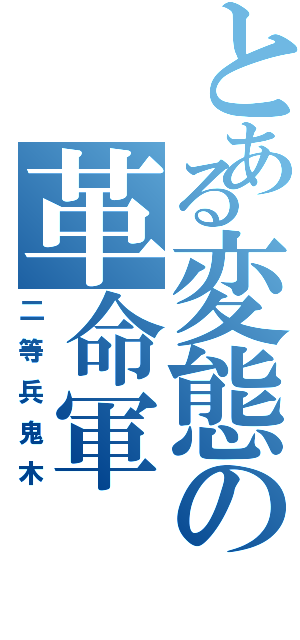 とある変態の革命軍（二等兵鬼木）