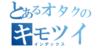 とあるオタクのキモツイート（インデックス）