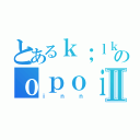 とあるｋ；ｌｋ；ｌ；ｌ；ｌ；ｌ；ｌのｏｐｏｉｐｕｐｏｉｏⅡ（ｉｎｎ）