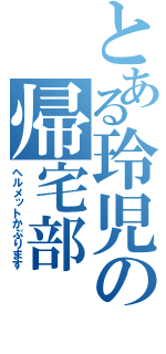 とある玲児の帰宅部（ヘルメットかぶります）