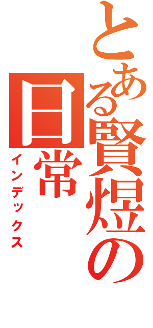 とある賢煜の日常（インデックス）