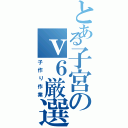 とある子宮のｖ６厳選（子作り作業）