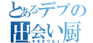 とあるデブの出会い厨（キモチワルイ）