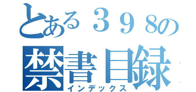 とある３９８の禁書目録（インデックス）