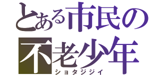 とある市民の不老少年（ショタジジイ）