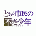 とある市民の不老少年（ショタジジイ）