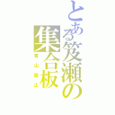 とある笈瀬の集合板Ⅱ（青山禁止）