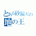 とある砂漏天の地の王（）