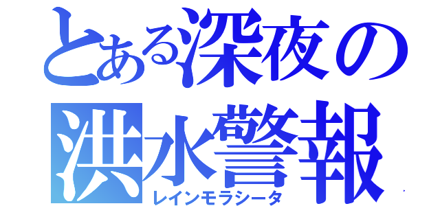 とある深夜の洪水警報（レインモラシータ）