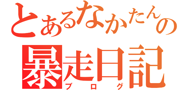 とあるなかたんの暴走日記（ブログ）