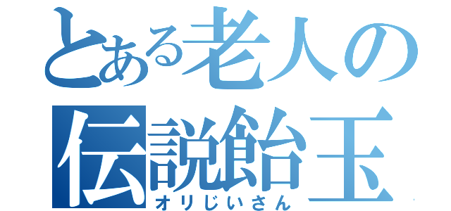 とある老人の伝説飴玉（オリじいさん）