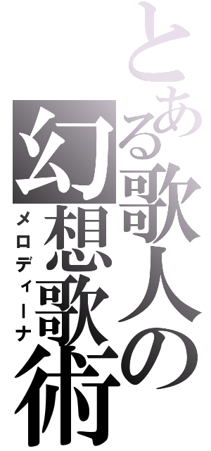 とある歌人の幻想歌術（メロディーナ）