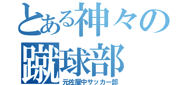 とある神々の蹴球部（元佐屋中サッカー部）